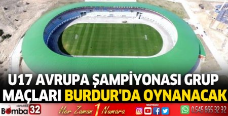 U17 Avrupa Şampiyonası Grup maçları Burdur'da oynanacak