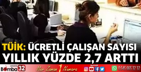 Ücretli çalışan sayısı yıllık yüzde 2,7 arttı