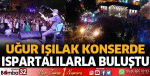 Uğur Işılak’tan Ispartalılara Unutulmaz Gece