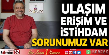 Ulaşım, erişim ve istihdam sorunumuz var