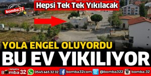 ULAŞIMDA KONFOR İÇİN YOLDA KALAN EVLERİN YIKIMLARI DEVAM EDİYOR