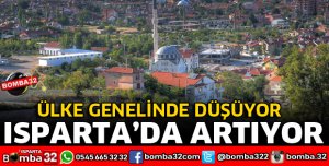 ÜLKE GENELİNDE DÜŞÜYOR ISPARTA'DA ARTIYOR