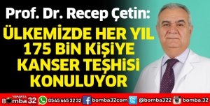 ÜLKEMİZDE HER YIL 175 BİN KİŞİYE KANSER TEŞHİSİ KONULUYOR