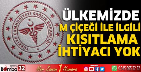 Ülkemizde M çiçeği ile ilgili kısıtlama ihtiyacı yok