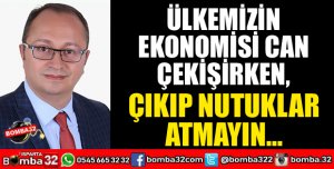ÜLKEMİZİN EKONOMİSİ CAN ÇEKİŞİRKEN ÇIKIP NUTUKLAR ATMAYIN