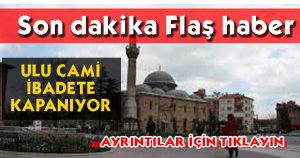 ULU CAMİ İBADETE KAPANIYOR