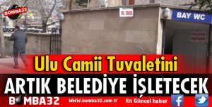 ULU CAMİ TUVALETİNİ BELEDİYE ÜCRETSİZ İŞLETECEK