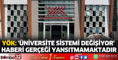 'Üniversite sistemi değişiyor' haberi gerçeği yansıtmamaktadır
