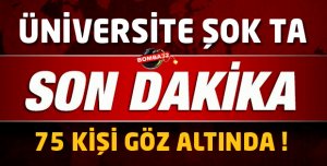 Şok eden operasyon Üniversitede 75 kişi gözaltına alındı