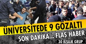 ÜNİVERSİTEDE 9 GÖZALTI