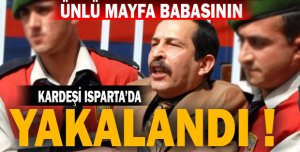 ÜNLÜ MAFYA BABASININ KARDEŞİ YAKALANDI 