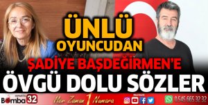 Ünlü oyuncudan Şadiye Başdeğirmen'e övgü dolu sözler