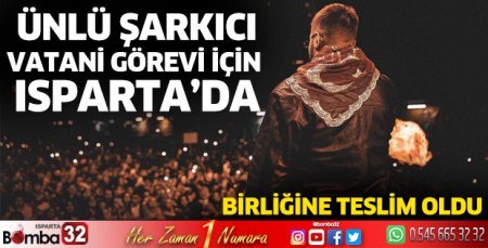 Ünlü şarkıcı vatani görevi için Isparta'ya geldi