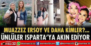 ÜNLÜLER ISPARTA’YA AKIN EDİYOR