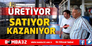 ÜRETİYOR, SATIYOR, KAZANIYOR VE ÜLKEMİZE HİZMET EDİYORUZ