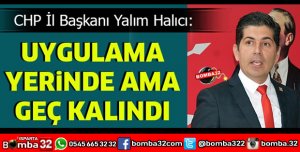 UYGULAMA YERİNDE AMA GEÇ KALINDI