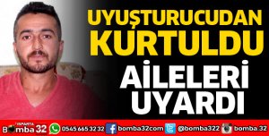 UYUŞTURUCUDAN KURTULUP AİLELERİ UYARDI