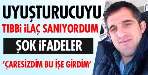 UYUŞTURUCUYU TIBBİ İLAÇ SANIYORDUM