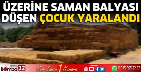 Üzerine saman balyası düşen çocuk yaralandı 
