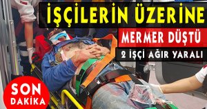 Üzerlerine Mermer Düşen 2 Kişi Ağır Yaralandı!