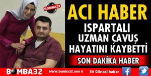 UZMAN ÇAVUŞ MEHMET KAYAN KAZADA HAYATINI KAYBETTİ