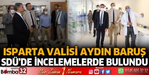 Vali Aydın Baruş SDÜ’de İncelemelerde Bulundu