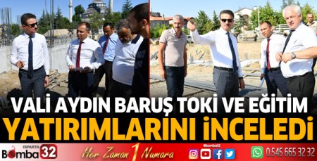 Vali Aydın Baruş TOKİ ve eğitim yatırımlarını inceledi  