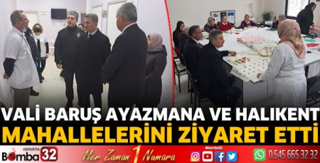 Vali Baruş Ayazmana ve Halıkent mahallelerini ziyaret etti 