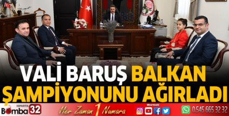 Vali Baruş Balkan Şampiyonunu ağırladı