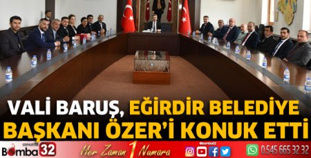 Vali Baruş, Eğirdir Belediye Başkanı Özer’i konuk etti