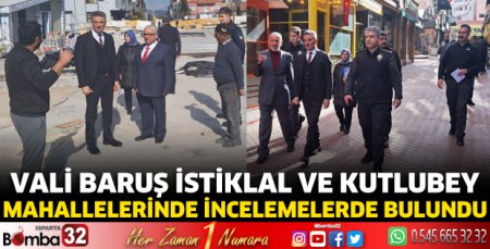 Vali Baruş İstiklal ve Kutlubey mahallelerinde incelemelerde bulundu