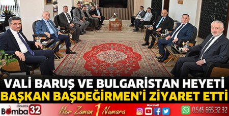 Vali Baruş ve Bulgaristan heyeti Başkan Başdeğirmen’i ziyaret etti