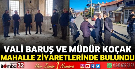 Vali Baruş ve Müdür Koçak mahalle ziyaretlerinde bulundu