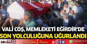 Vali Coş, memleketi Eğirdir'de toprağa verildi