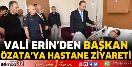 Vali Erin’den Başkan Özata’ya Hastane Ziyareti