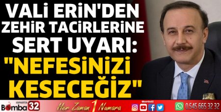 Vali Erin'den zehir tacirlerine sert uyarı