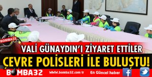 VALİ GÜNAYDIN ÇEVRE POLİSLERİ  İLE BULUŞTU