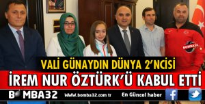 VALİ GÜNAYDIN DÜNYA 2’NCİSİ İREM NUR ÖZTÜRK’Ü KABUL ETTİ