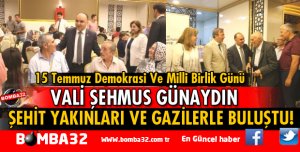 VALİ GÜNAYDIN ŞEHİT YAKINLARI VE GAZİLERLE BULUŞTU