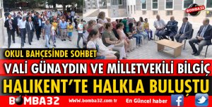 VALİ GÜNAYDIN VE MİLLETVEKİLİ BİLGİÇ HALIKENT'TE HALKLA BULUŞTU