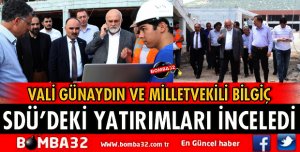 VALİ GÜNAYDIN VE MİLLETVEKİLİ BİLGİÇ YATIRIMLARI İNCELEDİ
