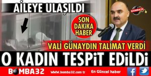 VALİ GÜNAYDIN'IN TALİMATI ÜZERİNE O KADIN BULUNDU