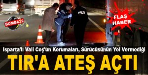 Vali korumaları, sürücüsünün ’Yol vermediği’ TIR’a ateş açtı