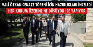 VALİ ÖZKAN HAZIRLIKLARI İNCELEDİ