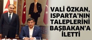 Vali Özkan, Isparta’nın taleplerini Başbakan iletti