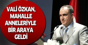 VALİ ÖZKAN, MAHALLE ANNELERİYLE BİR ARAYA GELDİ
