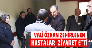 Vali Özkan Zehirlenen Hastaları Ziyaret Etti