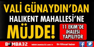 VALİ ŞEHMUS GÜNAYDIN'DAN HALIKENT MAHALLESİ'NE MÜJDE