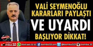 VALİ SEYMENOĞLU KARARLARI PAYLAŞTI VE UYARDI