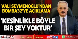Vali Seymenoğlu: Kesinlikle böyle bir şey yoktur